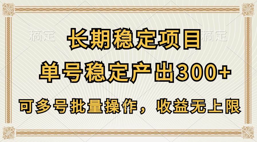 长期稳定项目，单号稳定产出300+，可多号批量操作，收益无上限-哔搭谋事网-原创客谋事网