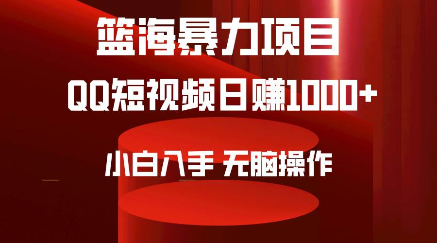 （9532期）2024年篮海项目，QQ短视频暴力赛道，小白日入1000+，无脑操作，简单上手。-哔搭谋事网-原创客谋事网