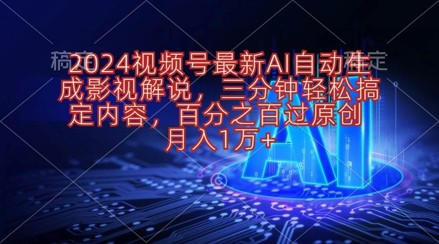 （10665期）2024视频号最新AI自动生成影视解说，三分钟轻松搞定内容，百分之百过原…-哔搭谋事网-原创客谋事网