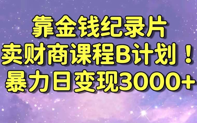 财经纪录片联合财商课程的变现策略，暴力日变现3000+，喂饭级别教学【揭秘】-哔搭谋事网-原创客谋事网