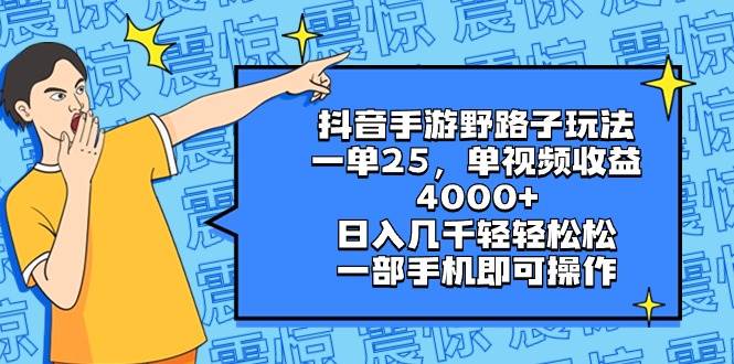 （8782期）抖音手游野路子玩法，一单25，单视频收益4000+，日入几千轻轻松松，一部…-哔搭谋事网-原创客谋事网