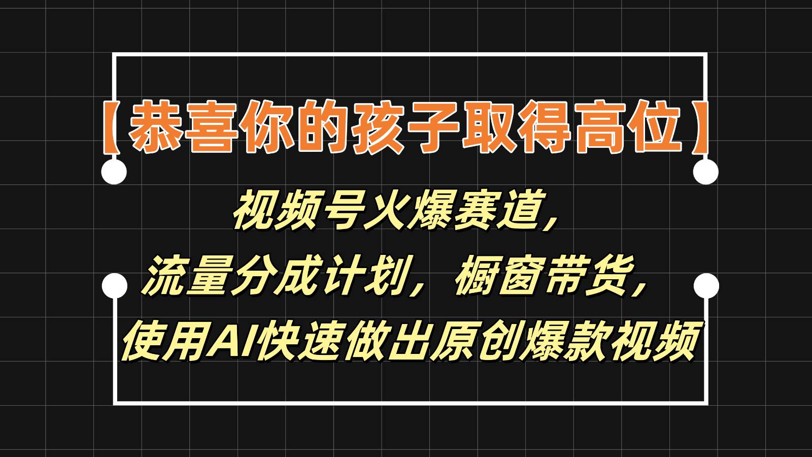 【恭喜你的孩子取得高位】视频号火爆赛道，分成计划橱窗带货，使用AI快速做原创视频-哔搭谋事网-原创客谋事网