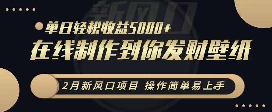 2月新风口项目，操作简单易上手，在线制作到你发财手机壁纸，单日轻松收益5000+【揭秘】-哔搭谋事网-原创客谋事网