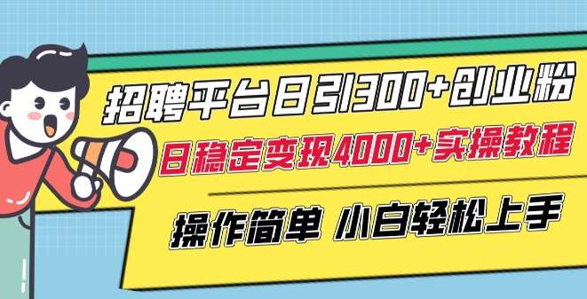 招聘平台日引300+创业粉，日稳定变现4000+实操教程小白轻松上手【揭秘】-哔搭谋事网-原创客谋事网