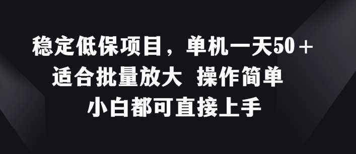 稳定低保项目，单机一天50+适合批量放大 操作简单 小白都可直接上手【揭秘】-哔搭谋事网-原创客谋事网