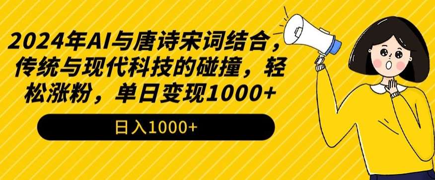 2024年AI与唐诗宋词结合，传统与现代科技的碰撞，轻松涨粉，单日变现1000+【揭秘】-哔搭谋事网-原创客谋事网