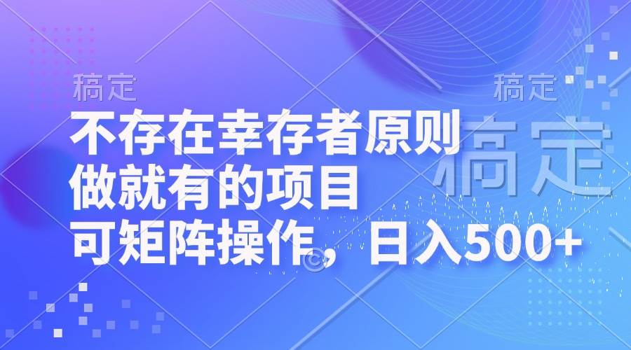 （12989期）不存在幸存者原则，做就有的项目，可矩阵操作，日入500+-哔搭谋事网-原创客谋事网