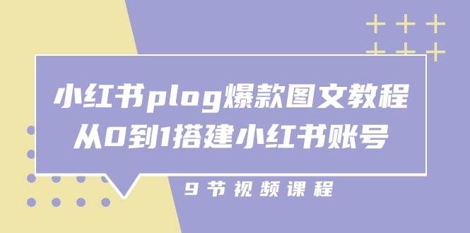 （10970期）小红书 plog-爆款图文教程，从0到1搭建小红书账号（9节课）-哔搭谋事网-原创客谋事网