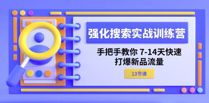 （11557期）强化 搜索实战训练营，手把手教你 7-14天快速-打爆新品流量（13节课）-哔搭谋事网-原创客谋事网