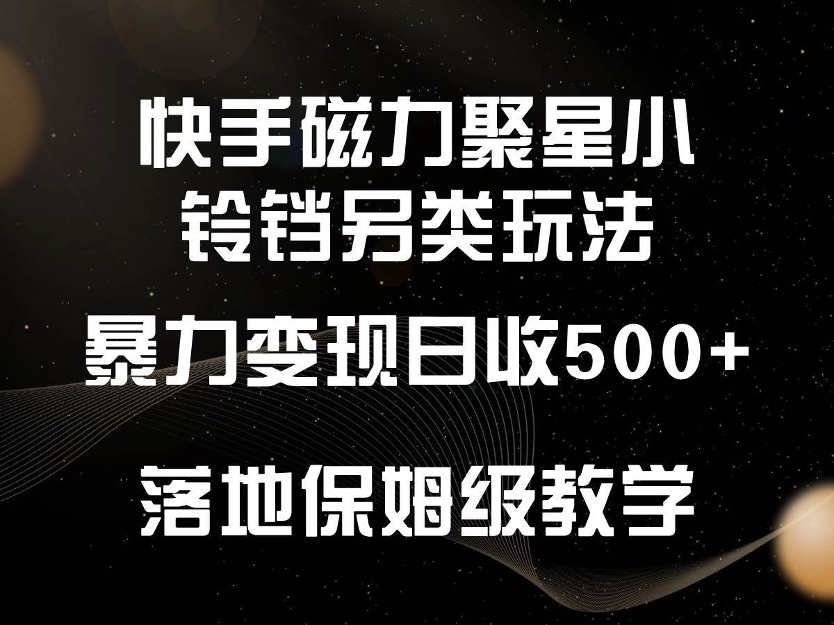 快手磁力聚星小铃铛另类玩法，暴力变现日入500+，小白轻松上手，落地保姆级教学-哔搭谋事网-原创客谋事网