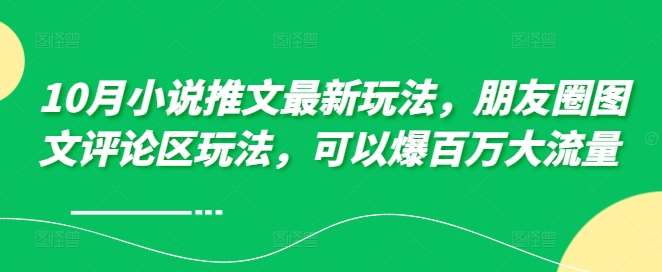 10月小说推文最新玩法，朋友圈图文评论区玩法，可以爆百万大流量 -哔搭谋事网-原创客谋事网