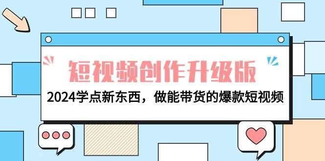 （9734期）电商人必看-短视频创作升级版：2024学点新东西，做能带货的爆款短视频-哔搭谋事网-原创客谋事网