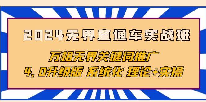 （10075期）2024无界直通车实战班，万相无界关键词推广，4.0升级版 系统化 理论+实操-哔搭谋事网-原创客谋事网