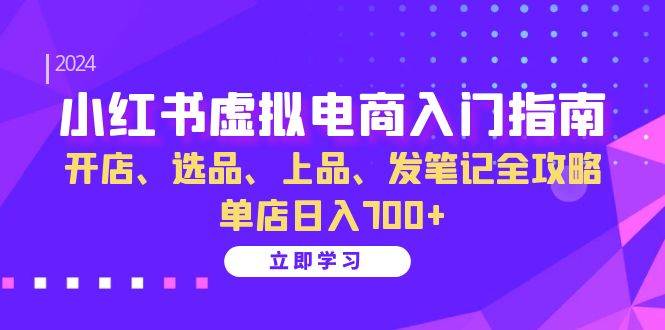 （13036期）小红书虚拟电商入门指南：开店、选品、上品、发笔记全攻略   单店日入700+-哔搭谋事网-原创客谋事网