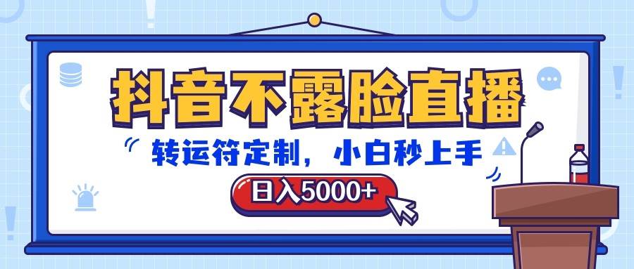 抖音不露脸直播，转运符定制，日入5000+，小白秒上手-哔搭谋事网-原创客谋事网