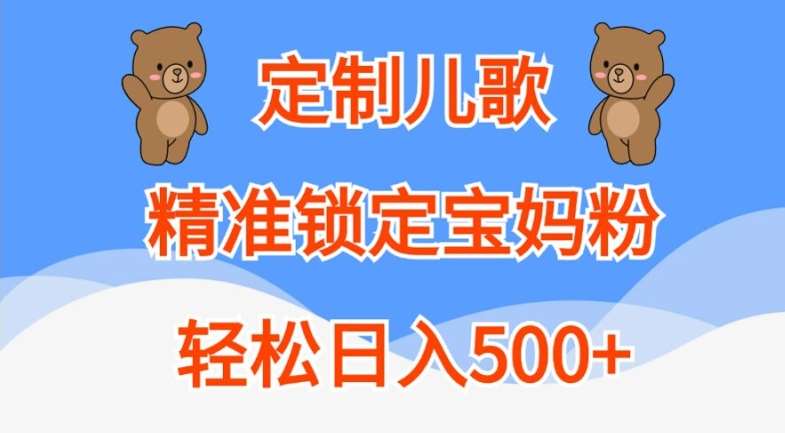 定制儿歌，精准锁定宝妈粉，轻松日入500+【揭秘】-哔搭谋事网-原创客谋事网