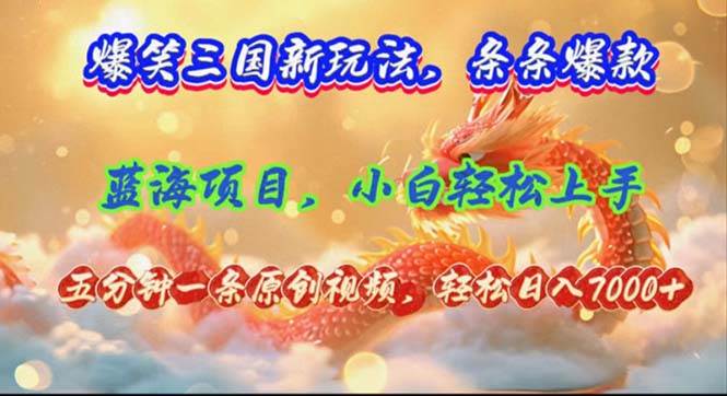 （12014期）爆笑三国新玩法每条都爆，视频收益 7000+，5 分钟原创，多种变现爽歪歪-哔搭谋事网-原创客谋事网