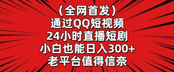 全网首发，通过QQ短视频24小时直播短剧，小白也能日入300+【揭秘】-哔搭谋事网-原创客谋事网