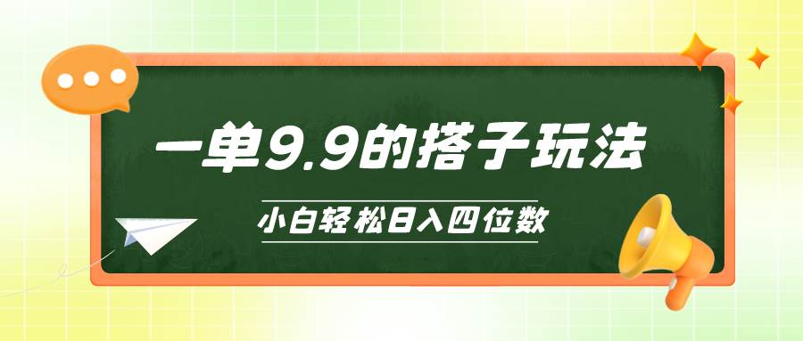 （10162期）小白也能轻松玩转的搭子项目，一单9.9，日入四位数-哔搭谋事网-原创客谋事网