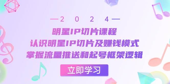 明星IP切片课程：认识明星IP切片及赚钱模式，掌握流量推送和起号框架逻辑-哔搭谋事网-原创客谋事网