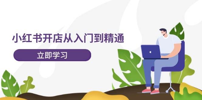 （12045期）小红书开店从入门到精通，快速掌握小红书店铺运营，实现开店创收-202节课-哔搭谋事网-原创客谋事网