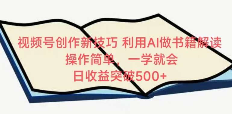 视频号创作新技巧，利用AI做书籍解读，操作简单，一学就会 日收益突破500+【揭秘】-哔搭谋事网-原创客谋事网