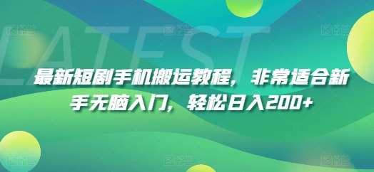 最新短剧手机搬运教程，非常适合新手无脑入门，轻松日入200+-哔搭谋事网-原创客谋事网