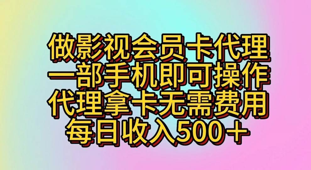 做影视会员卡代理，一部手机即可操作，代理拿卡无需费用，每日收入500＋-哔搭谋事网-原创客谋事网