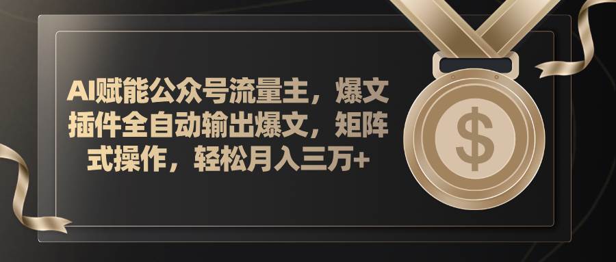 （11604期）AI赋能公众号流量主，插件输出爆文，矩阵式操作，轻松月入三万+-哔搭谋事网-原创客谋事网