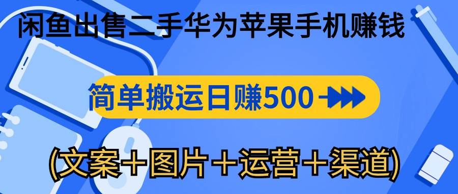 （10470期）闲鱼出售二手华为苹果手机赚钱，简单搬运 日赚500-1000(文案＋图片＋运…-哔搭谋事网-原创客谋事网