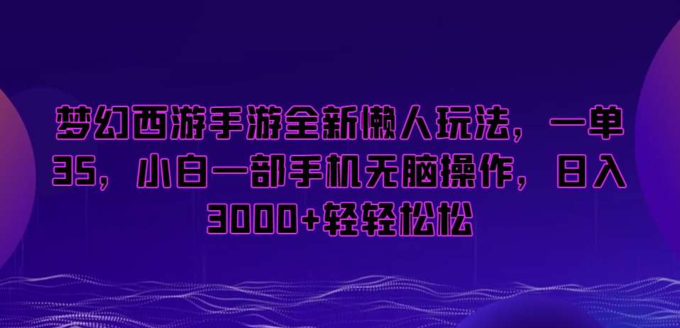 梦幻西游手游全新懒人玩法，一单35，小白一部手机无脑操作，日入3000+轻轻松松【揭秘】-哔搭谋事网-原创客谋事网