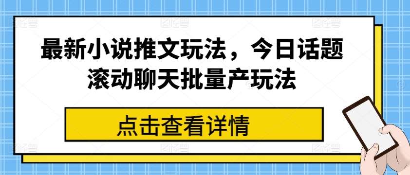 最新小说推文玩法，今日话题滚动聊天批量产玩法-哔搭谋事网-原创客谋事网