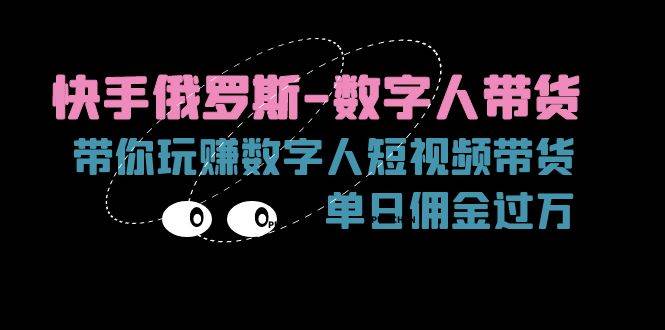 快手俄罗斯数字人带货，带你玩赚数字人短视频带货，单日佣金过万-哔搭谋事网-原创客谋事网