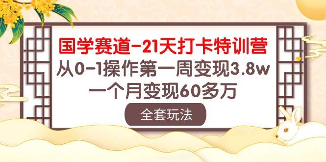 （10224期）国学 赛道-21天打卡特训营：从0-1操作第一周变现3.8w，一个月变现60多万-哔搭谋事网-原创客谋事网