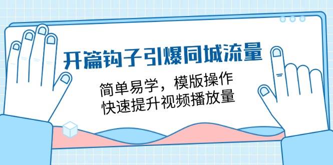 开篇钩子引爆同城流量，简单易学，模版操作，快速提升视频播放量（18节课）-哔搭谋事网-原创客谋事网