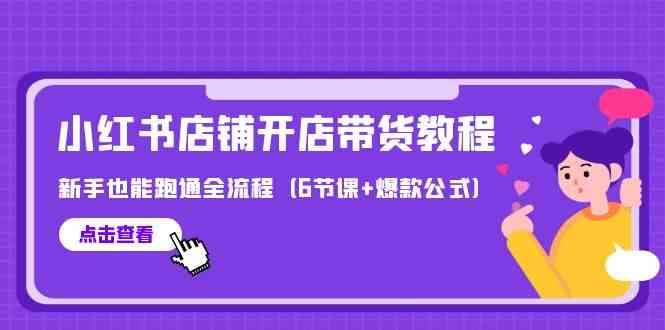 最新小红书店铺开店带货教程，新手也能跑通全流程（6节课+爆款公式）-哔搭谋事网-原创客谋事网