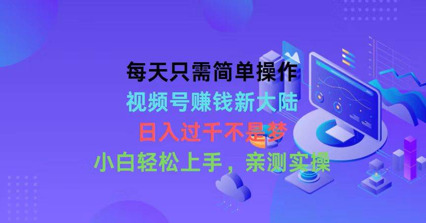 （10290期）每天只需简单操作，视频号赚钱新大陆，日入过千不是梦，小白轻松上手，…-哔搭谋事网-原创客谋事网