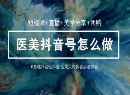 玩转医美抖音短视频与直播，36堂网课学逻辑(短视频+直播+美学分享+团购)-哔搭谋事网-原创客谋事网