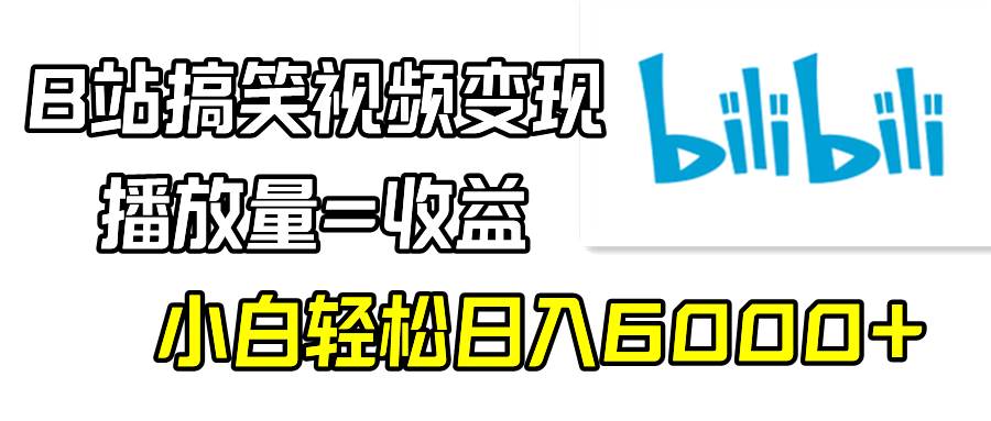 （9098期）B站搞笑视频变现，播放量=收益，小白轻松日入6000+-哔搭谋事网-原创客谋事网