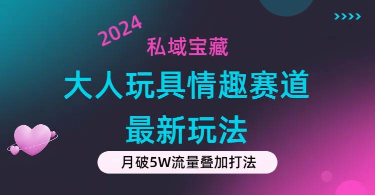 （11541期）私域宝藏：大人玩具情趣赛道合规新玩法，零投入，私域超高流量成单率高-哔搭谋事网-原创客谋事网