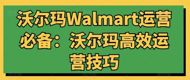 沃尔玛Walmart运营必备：沃尔玛高效运营技巧-哔搭谋事网-原创客谋事网