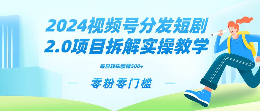 （9056期）2024视频分发短剧2.0项目拆解实操教学，零粉零门槛可矩阵分裂推广管道收益-哔搭谋事网-原创客谋事网