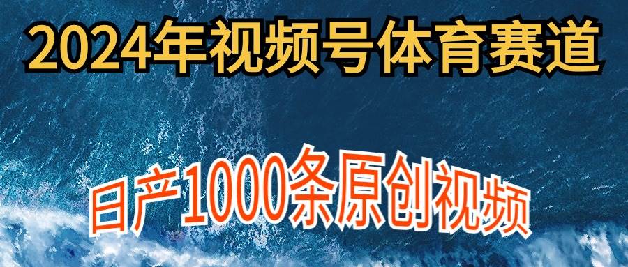 （9810期）2024年体育赛道视频号，新手轻松操作， 日产1000条原创视频,多账号多撸分成-哔搭谋事网-原创客谋事网