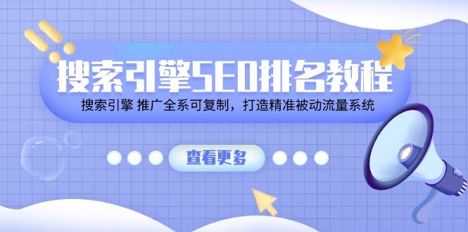 （11351期）搜索引擎 SEO排名教程「搜索引擎 推广全系可复制，打造精准被动流量系统」-哔搭谋事网-原创客谋事网