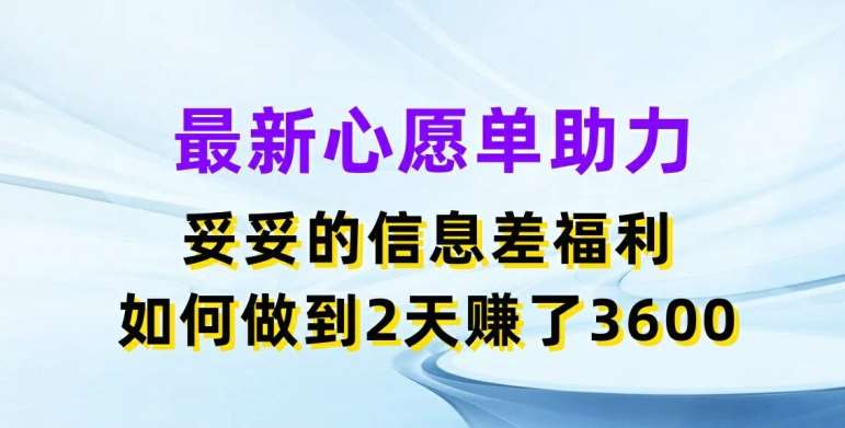 最新心愿单助力，妥妥的信息差福利，两天赚了3.6K【揭秘】-哔搭谋事网-原创客谋事网