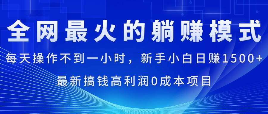 （11307期）全网最火的躺赚模式，每天操作不到一小时，新手小白日赚1500+，最新搞…-哔搭谋事网-原创客谋事网