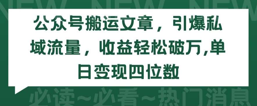 公众号搬运文章，引爆私域流量，收益轻松破万，单日变现四位数【揭秘】-哔搭谋事网-原创客谋事网