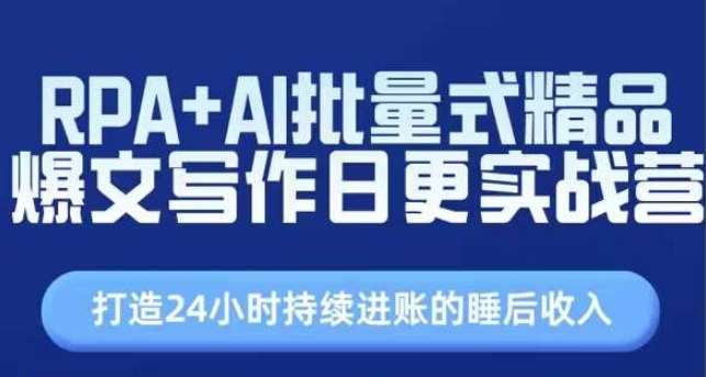 RPA+AI批量式精品爆文写作日更实战营，打造24小时持续进账的睡后收入-哔搭谋事网-原创客谋事网