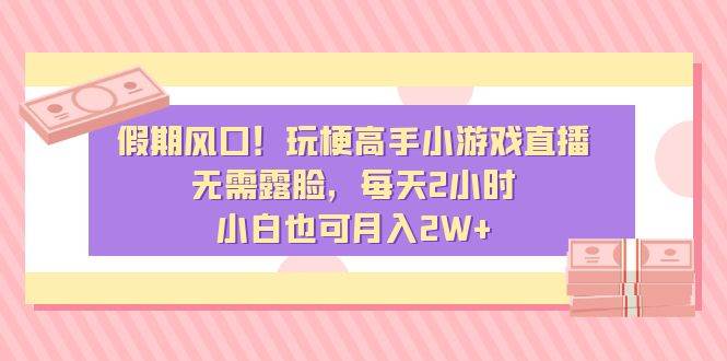 （8769期）假期风口！玩梗高手小游戏直播，无需露脸，每天2小时，小白也可月入2W+-哔搭谋事网-原创客谋事网