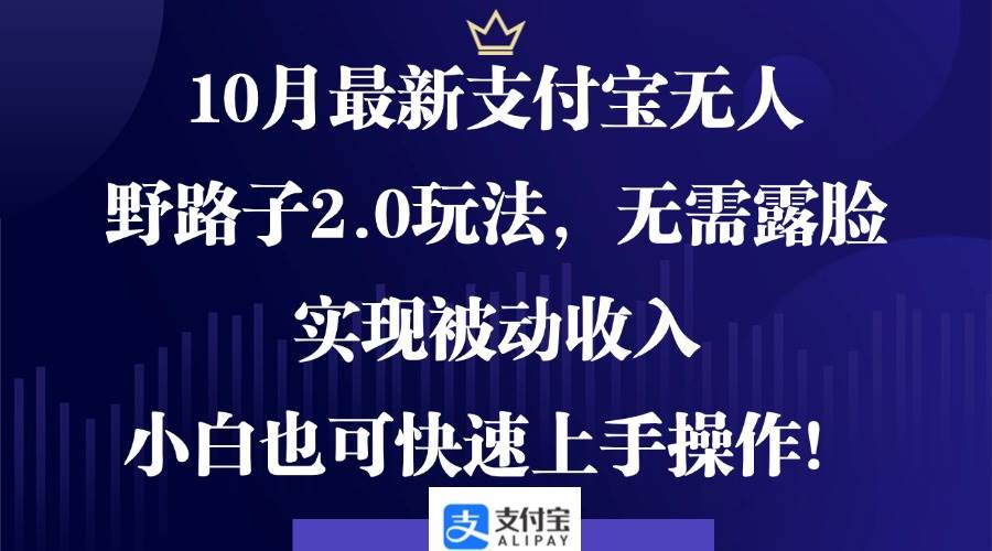 （12824期）10月最新支付宝无人野路子2.0玩法，无需露脸，实现被动收入，小白也可…-哔搭谋事网-原创客谋事网